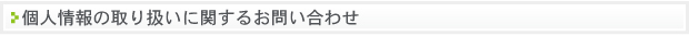 個人情報の取り扱いに関するお問い合わせ